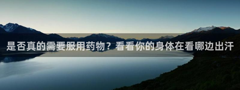 77体育：是否真的需要服用药物？看看你的身体在看哪边出汗