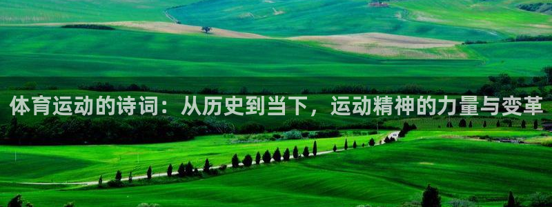 77体育app下载官网：体育运动的诗词：从历史到当下，运动精神的力量与变革