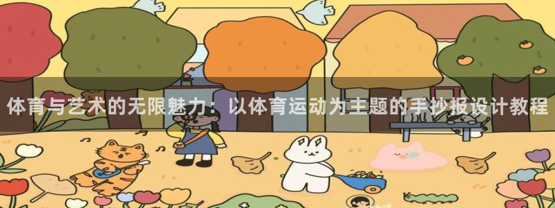 77体育：体育与艺术的无限魅力：以体育运动为主题的手抄报设计教程